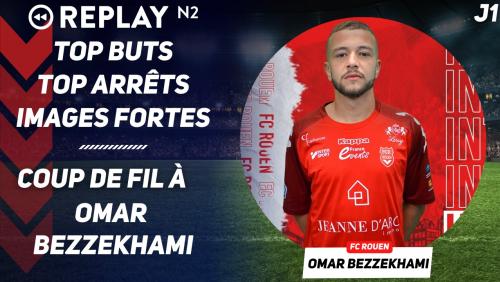 Replay N2 : coup de fil à Omar Bezzekhami, le top buts, top arrêts ...