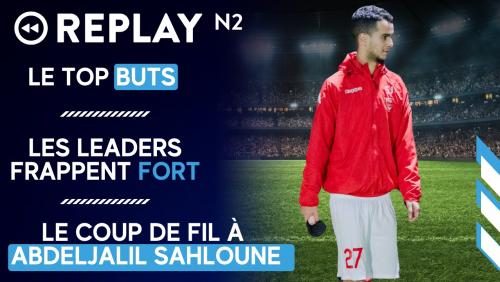 Replay N2 : Abdeljalil Sahloune, le top buts, la réponse forte des leaders, ...