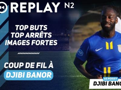 Replay N2 : top buts, top arrêts, coup de fil à Djibi Banor, ...