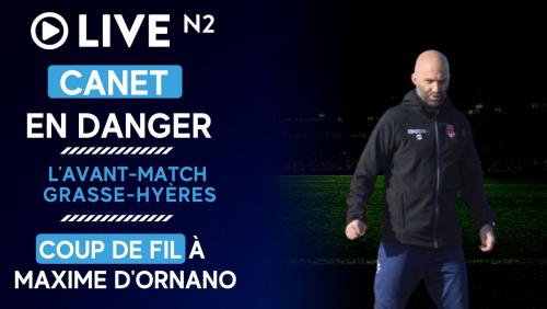 Live N2 : Canet en danger, l'avant-match Grasse-Hyères, coup de fil à Maxime D'Ornano, ...