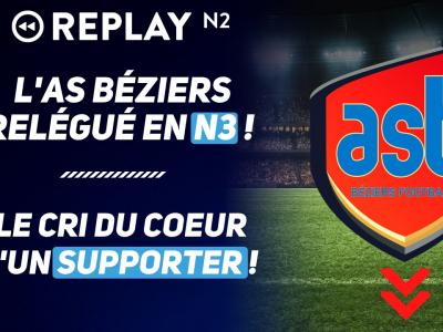 Replay N2 : l'AS Béziers relégué en National 3, le cri du coeur d'un supporter