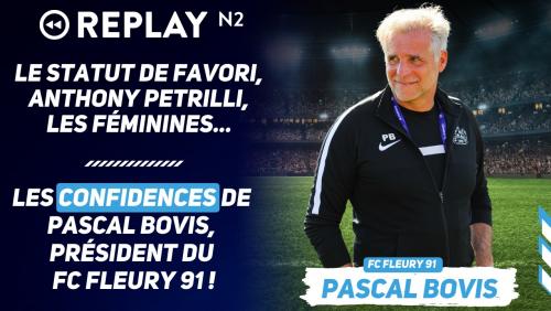 Replay N2 : le statut de favori, Anthony Petrilli, les féminines, ... les confidences de Pascal Bovis, président du FC Fleury 91