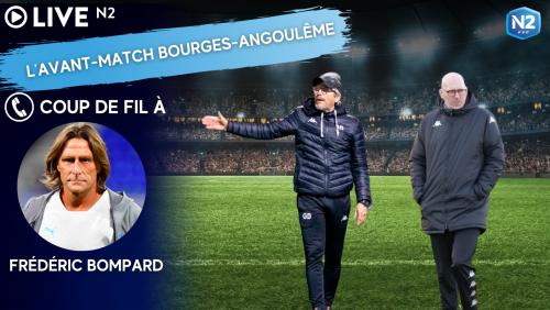 Live N2 : l'avant-match Bourges Foot 18 - Angoulême, le coup de fil à Frédéric Bompard