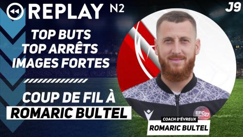 Replay N2 : top buts, images fortes, coup de fil à Romaric Bultel (Evreux)