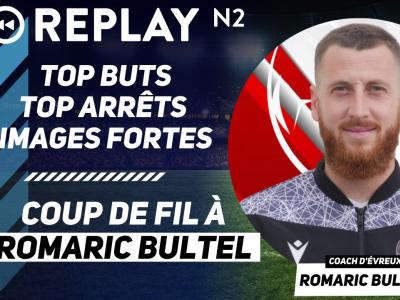 Replay N2 : top buts, images fortes, coup de fil à Romaric Bultel (Evreux)
