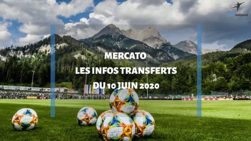 Mercato d'été 2020 : les infos transferts du 10 juin