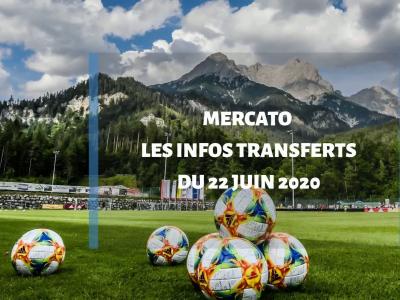 Mercato d'été 2020 : les infos transferts du 22 juin