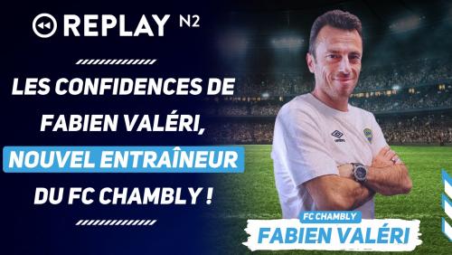 Replay N2 : les confidences de Fabien Valéri, nouvel entraîneur du FC Chambly