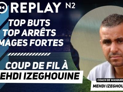 Replay N2 : top buts, top arrêts, coup de fil à Mehdi Izeghouine (Wasquehal), ...
